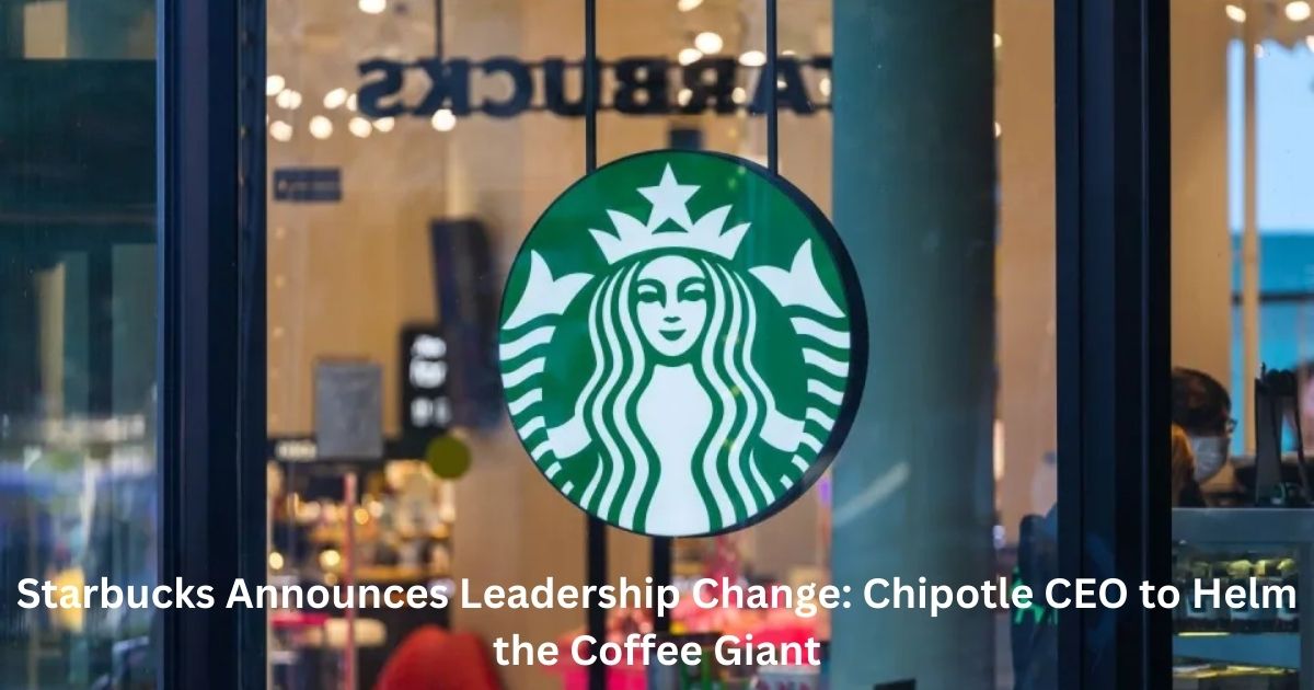 Starbucks Announces Leadership Change: Chipotle CEO to Helm the Coffee Giant